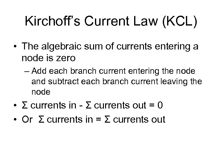 Kirchoff’s Current Law (KCL) • The algebraic sum of currents entering a node is