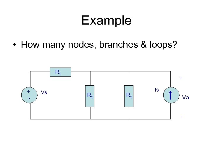 Example • How many nodes, branches & loops? R 1 + - Vs +