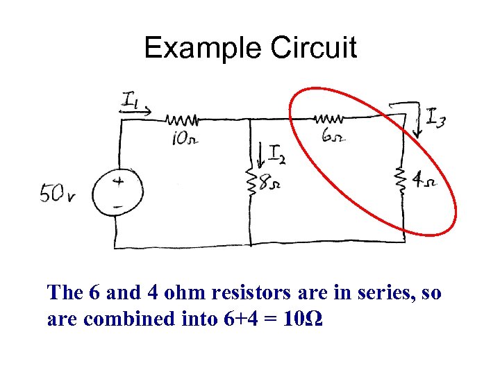 Example Circuit The 6 and 4 ohm resistors are in series, so are combined