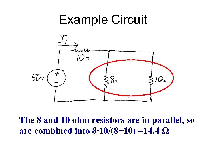 Example Circuit The 8 and 10 ohm resistors are in parallel, so are combined