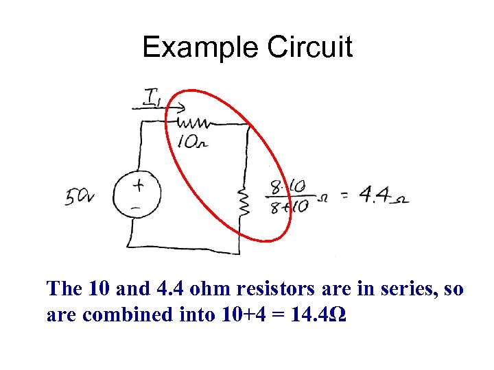 Example Circuit The 10 and 4. 4 ohm resistors are in series, so are