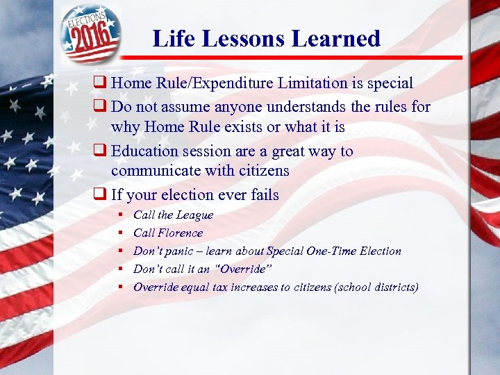 Life Lessons Learned q Home Rule/Expenditure Limitation is special q Do not assume anyone