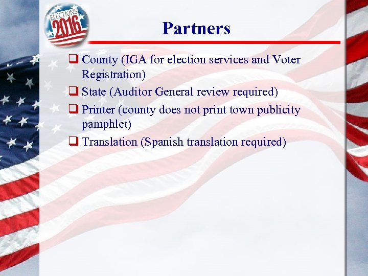 Partners q County (IGA for election services and Voter Registration) q State (Auditor General