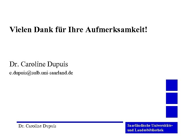Vielen Dank für Ihre Aufmerksamkeit! Dr. Caroline Dupuis c. dupuis@sulb. uni-saarland. de Dr. Caroline