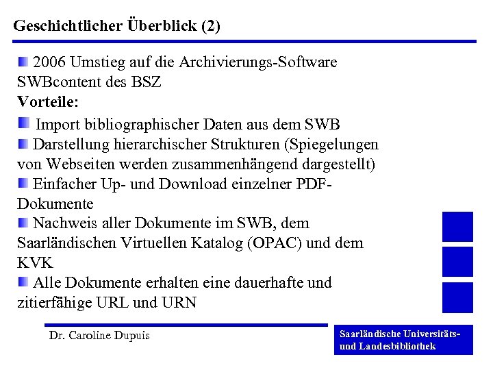 Geschichtlicher Überblick (2) 2006 Umstieg auf die Archivierungs-Software SWBcontent des BSZ Vorteile: Import bibliographischer