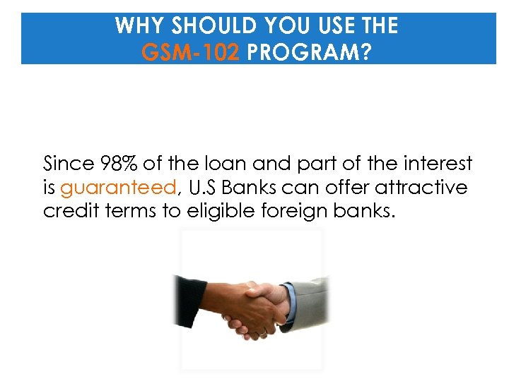 WHY SHOULD YOU USE THE GSM-102 PROGRAM? Since 98% of the loan and part