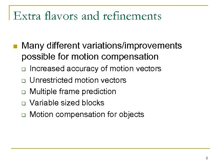 Extra flavors and refinements n Many different variations/improvements possible for motion compensation q q