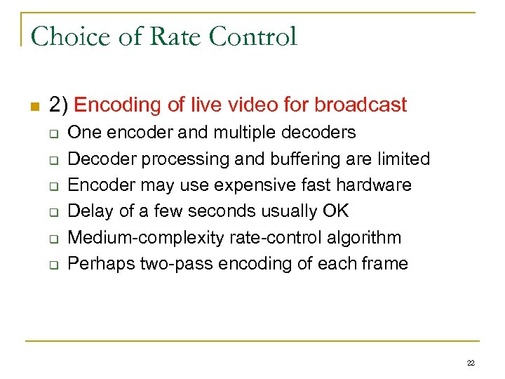 Choice of Rate Control n 2) Encoding of live video for broadcast q q