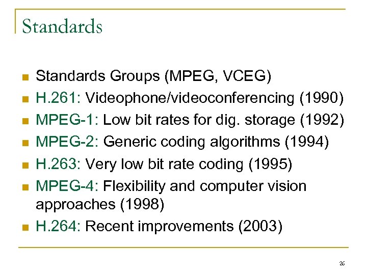 Standards n n n n Standards Groups (MPEG, VCEG) H. 261: Videophone/videoconferencing (1990) MPEG-1: