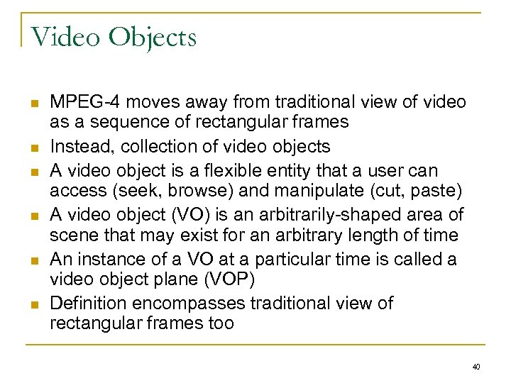 Video Objects n n n MPEG-4 moves away from traditional view of video as