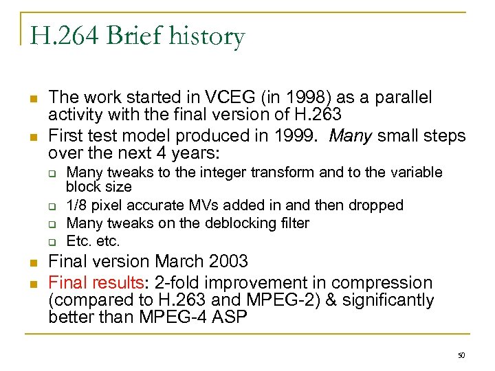 H. 264 Brief history n n The work started in VCEG (in 1998) as