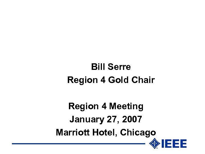 Bill Serre Region 4 Gold Chair Region 4 Meeting January 27, 2007 Marriott Hotel,