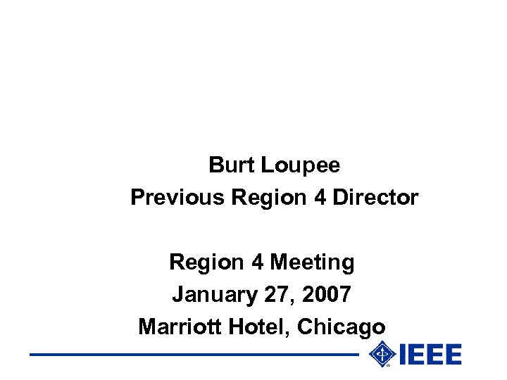 Burt Loupee Previous Region 4 Director Region 4 Meeting January 27, 2007 Marriott Hotel,