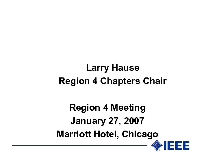 Larry Hause Region 4 Chapters Chair Region 4 Meeting January 27, 2007 Marriott Hotel,