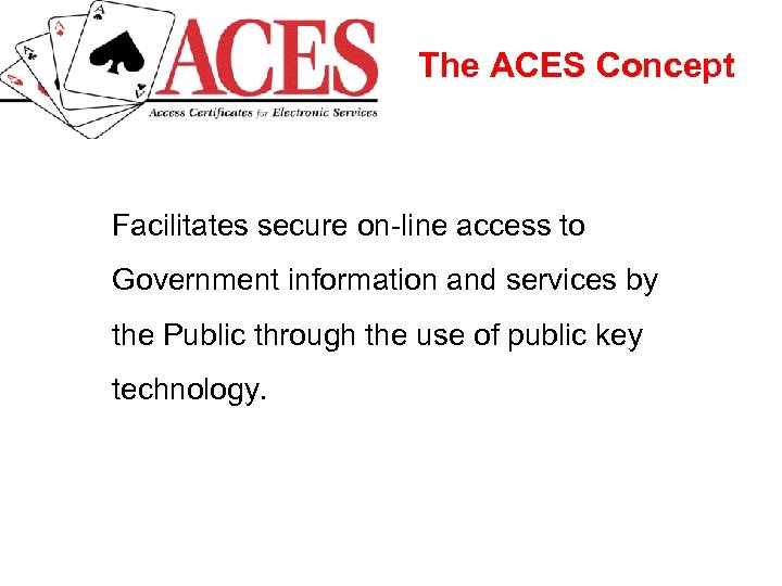 The ACES Concept Facilitates secure on-line access to Government information and services by the