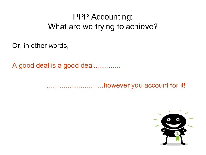 PPP Accounting: What are we trying to achieve? Or, in other words, A good