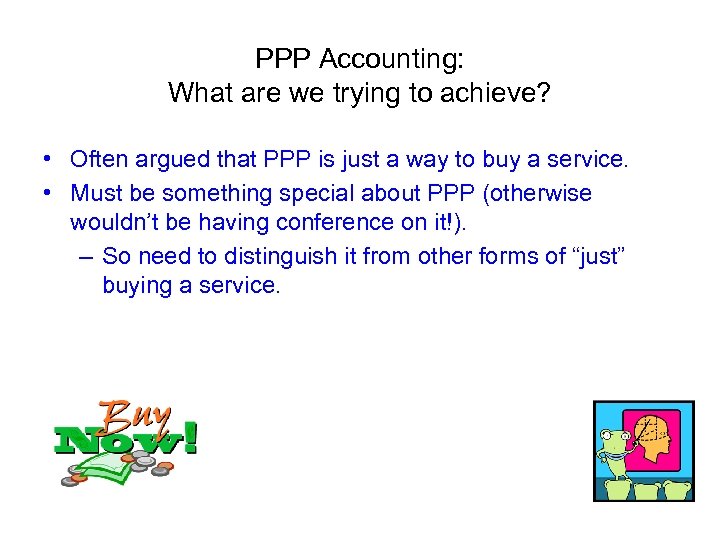 PPP Accounting: What are we trying to achieve? • Often argued that PPP is