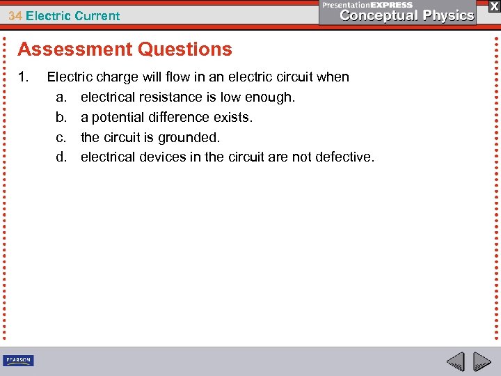 34 Electric Current Assessment Questions 1. Electric charge will flow in an electric circuit
