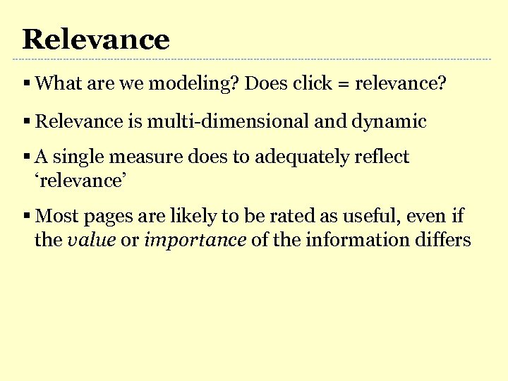 Relevance § What are we modeling? Does click = relevance? § Relevance is multi-dimensional