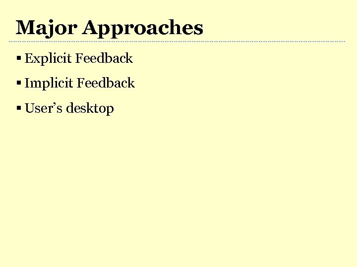 Major Approaches § Explicit Feedback § Implicit Feedback § User’s desktop 