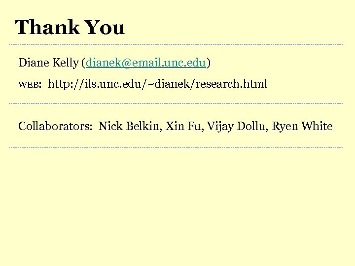 Thank You Diane Kelly (dianek@email. unc. edu) WEB: http: //ils. unc. edu/~dianek/research. html Collaborators: