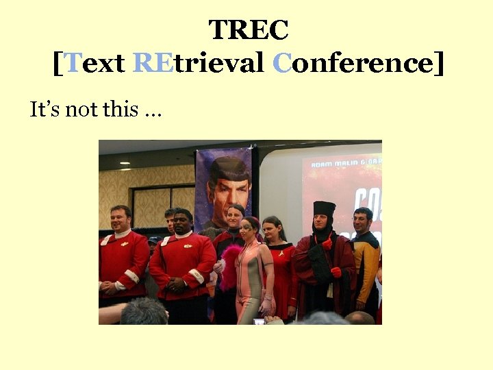 TREC [Text REtrieval Conference] It’s not this … 