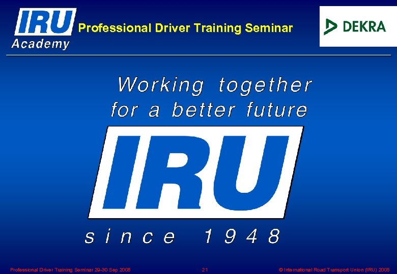 Professional Driver Training Seminar 29 -30 Sep 2005 21 © International Road Transport Union