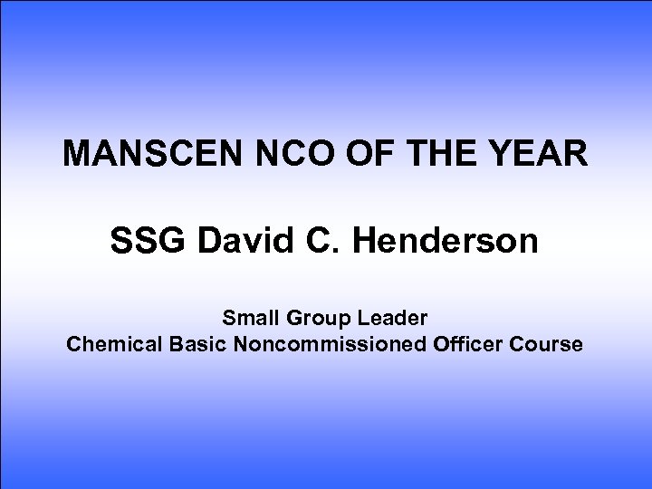 MANSCEN NCO OF THE YEAR SSG David C. Henderson Small Group Leader Chemical Basic