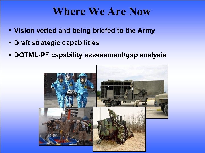 Where We Are Now • Vision vetted and being briefed to the Army •