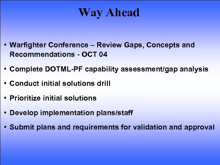 Way Ahead • Warfighter Conference – Review Gaps, Concepts and Recommendations - OCT 04