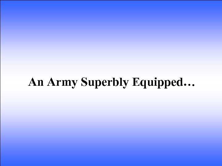 An Army Superbly Equipped… 