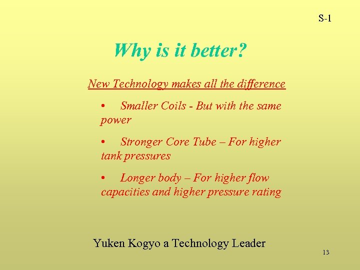 S-1 Why is it better? New Technology makes all the difference • Smaller Coils