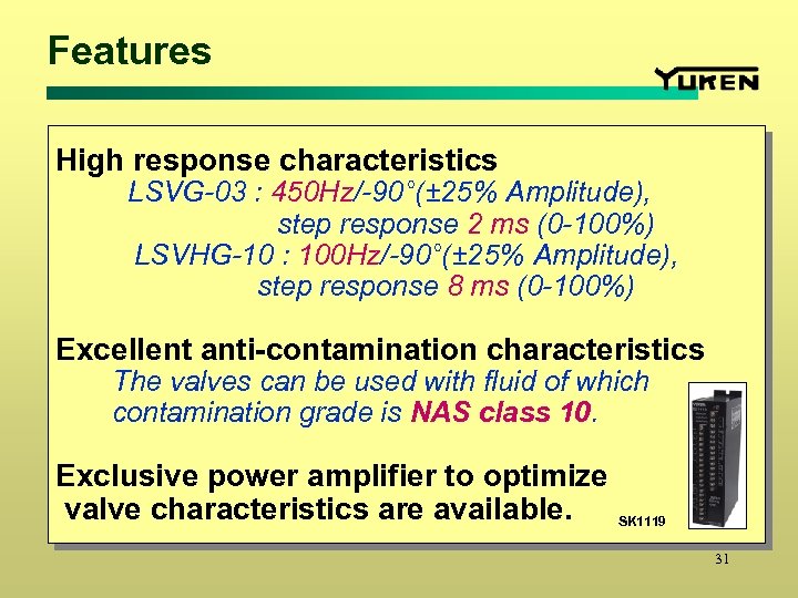 Features High response characteristics LSVG-03 : 450 Hz/-90°(± 25% Amplitude), step response 2 ms