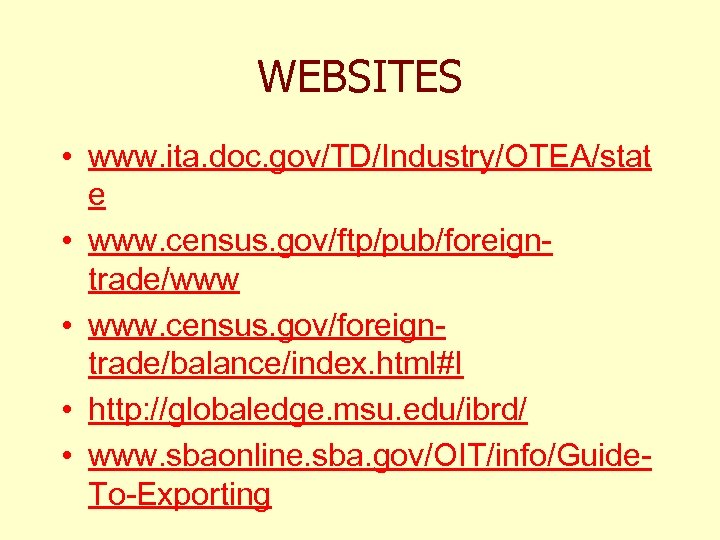 WEBSITES • www. ita. doc. gov/TD/Industry/OTEA/stat e • www. census. gov/ftp/pub/foreigntrade/www • www. census.