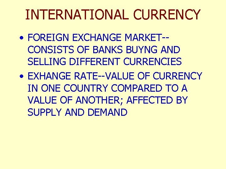 INTERNATIONAL CURRENCY • FOREIGN EXCHANGE MARKET-CONSISTS OF BANKS BUYNG AND SELLING DIFFERENT CURRENCIES •