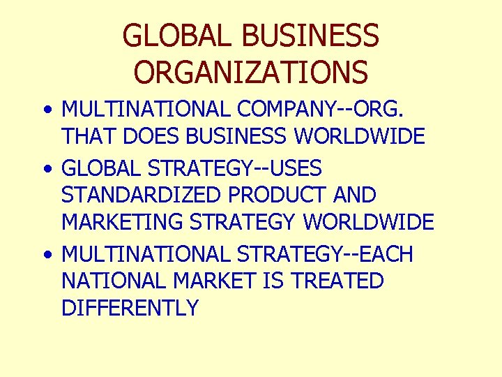 GLOBAL BUSINESS ORGANIZATIONS • MULTINATIONAL COMPANY--ORG. THAT DOES BUSINESS WORLDWIDE • GLOBAL STRATEGY--USES STANDARDIZED