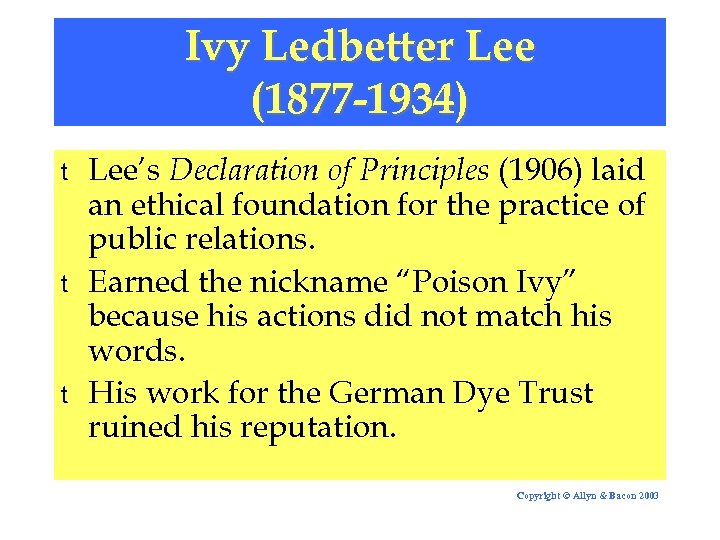 Ivy Ledbetter Lee (1877 -1934) t t t Lee’s Declaration of Principles (1906) laid