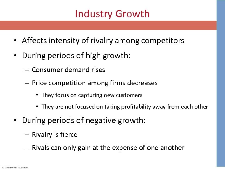 Industry Growth • Affects intensity of rivalry among competitors • During periods of high