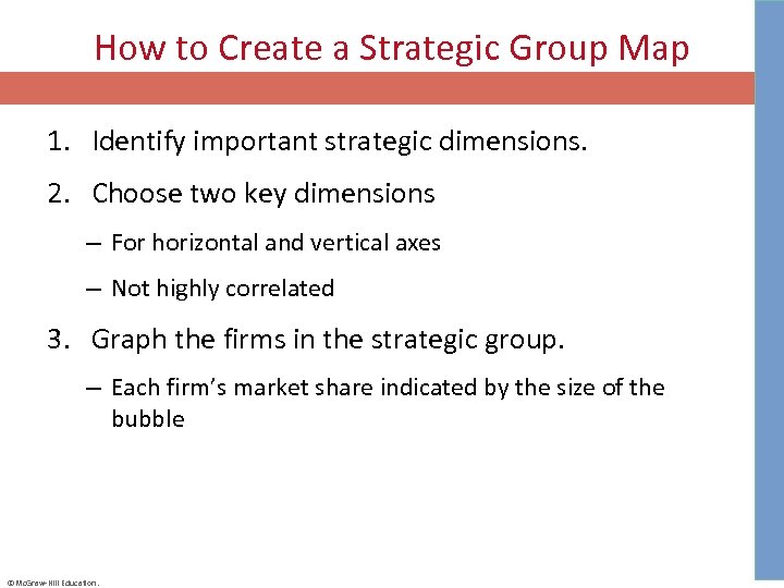 How to Create a Strategic Group Map 1. Identify important strategic dimensions. 2. Choose