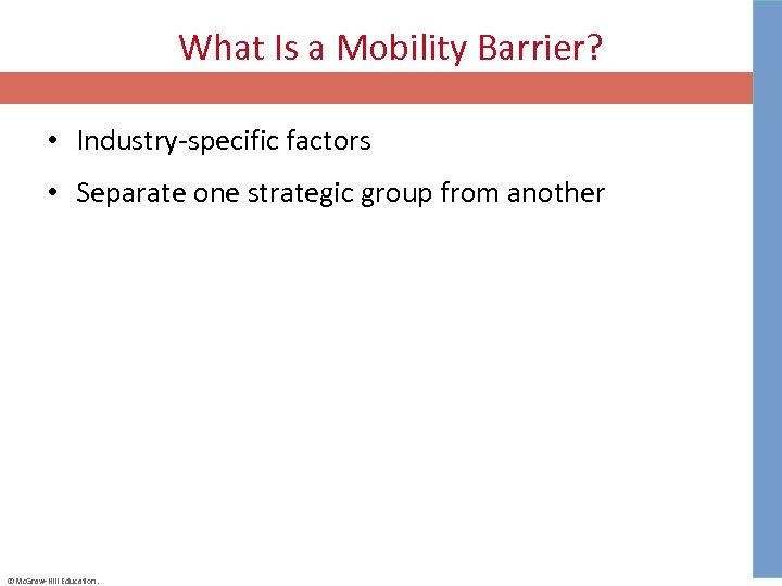 What Is a Mobility Barrier? • Industry-specific factors • Separate one strategic group from