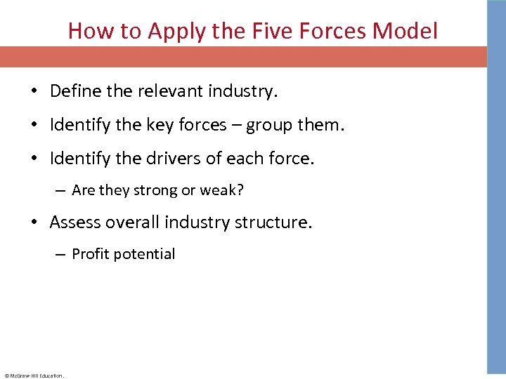 How to Apply the Five Forces Model • Define the relevant industry. • Identify