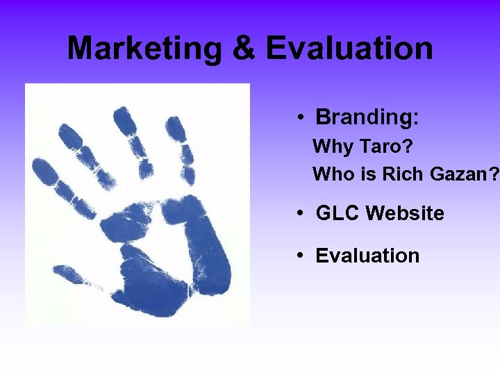 Marketing & Evaluation • Branding: Why Taro? Who is Rich Gazan? • GLC Website