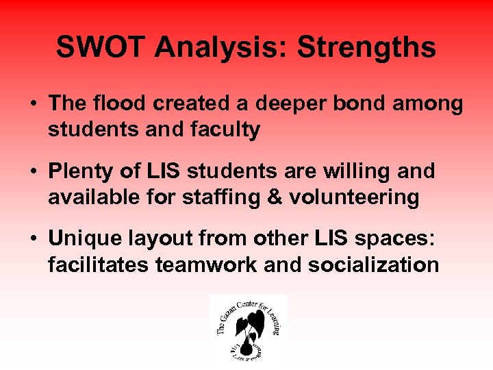 SWOT Analysis: Strengths • The flood created a deeper bond among students and faculty
