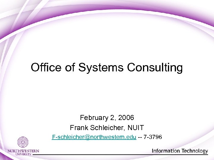 Office of Systems Consulting February 2, 2006 Frank Schleicher, NUIT F-schleicher@northwestern. edu -- 7