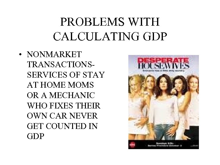 PROBLEMS WITH CALCULATING GDP • NONMARKET TRANSACTIONSSERVICES OF STAY AT HOME MOMS OR A