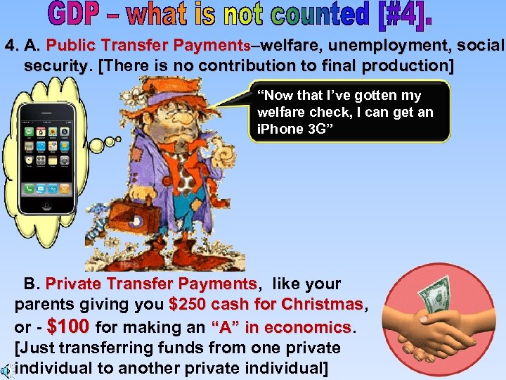 4. A. Public Transfer Payments–welfare, unemployment, social security. [There is no contribution to final