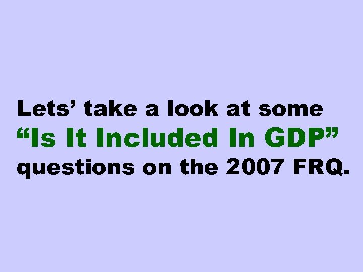 Lets’ take a look at some “Is It Included In GDP” questions on the