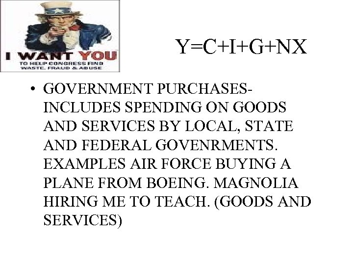 Y=C+I+G+NX • GOVERNMENT PURCHASESINCLUDES SPENDING ON GOODS AND SERVICES BY LOCAL, STATE AND FEDERAL
