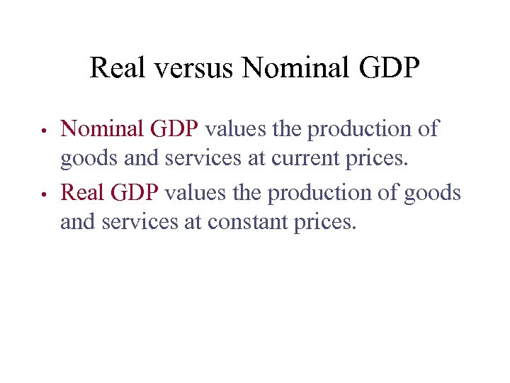 Real versus Nominal GDP • • Nominal GDP values the production of goods and