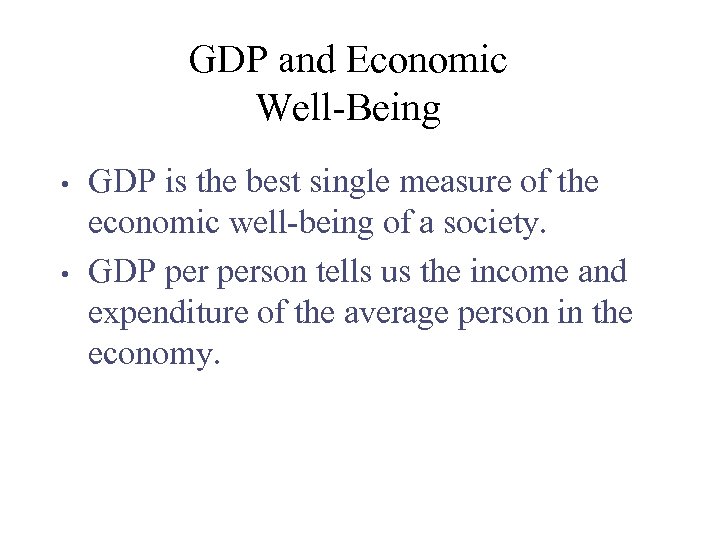 GDP and Economic Well-Being • • GDP is the best single measure of the